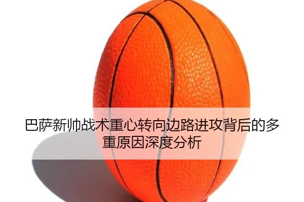 巴萨新帅战术重心转向边路进攻背后的多重原因深度分析