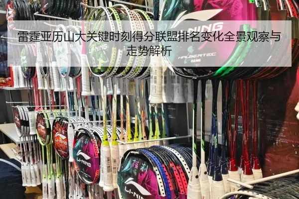雷霆亚历山大关键时刻得分联盟排名变化全景观察与走势解析
