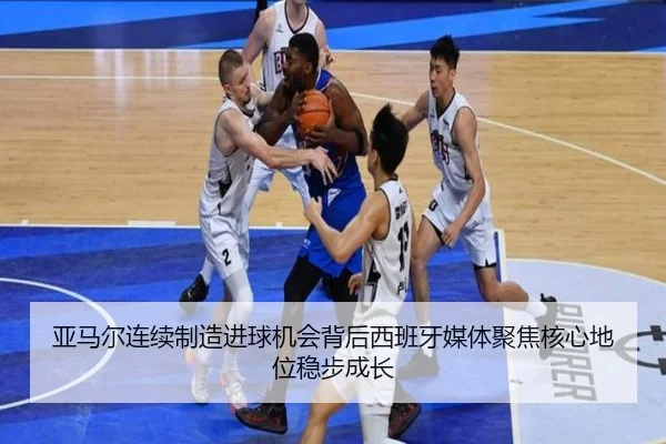 亚马尔连续制造进球机会背后西班牙媒体聚焦核心地位稳步成长